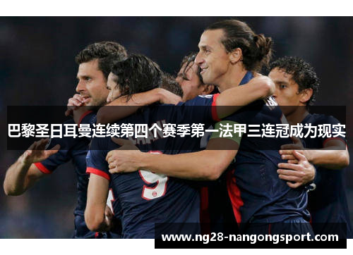 巴黎圣日耳曼连续第四个赛季第一法甲三连冠成为现实