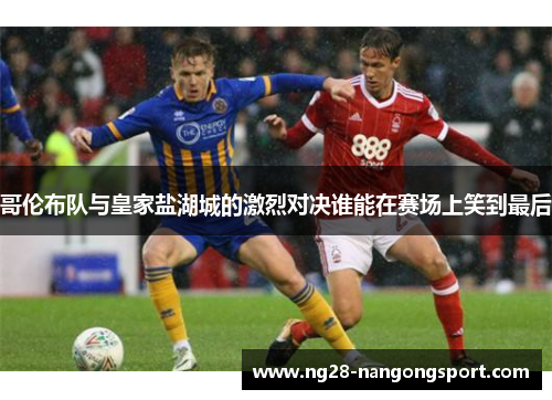 哥伦布队与皇家盐湖城的激烈对决谁能在赛场上笑到最后