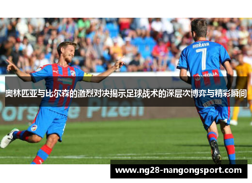 奥林匹亚与比尔森的激烈对决揭示足球战术的深层次博弈与精彩瞬间