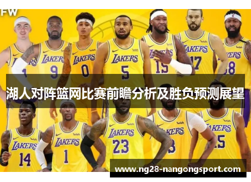湖人对阵篮网比赛前瞻分析及胜负预测展望